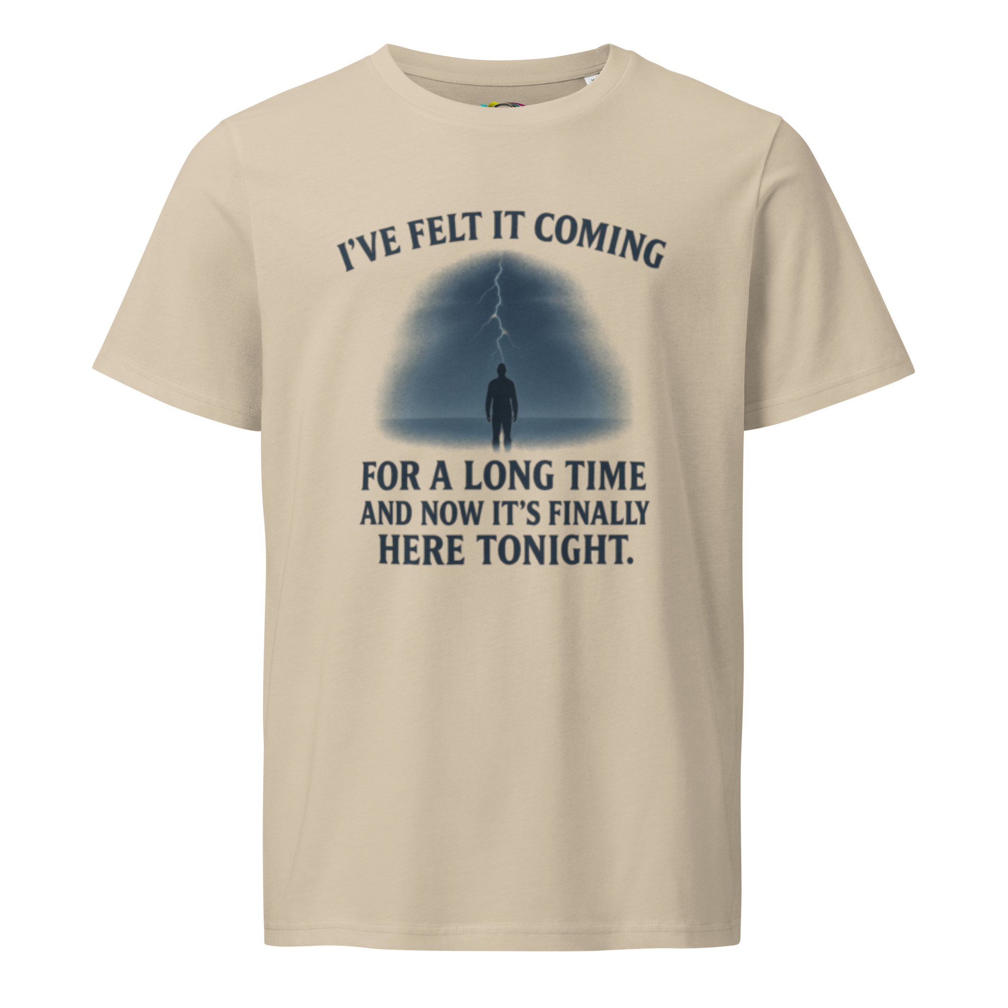 I’ve Felt It Coming – Unisex Organic T-Shirt – Lyric Inspired Emotional Tee – Arrival Quote Shirt – Gift Dreamers Creatives - Image 2