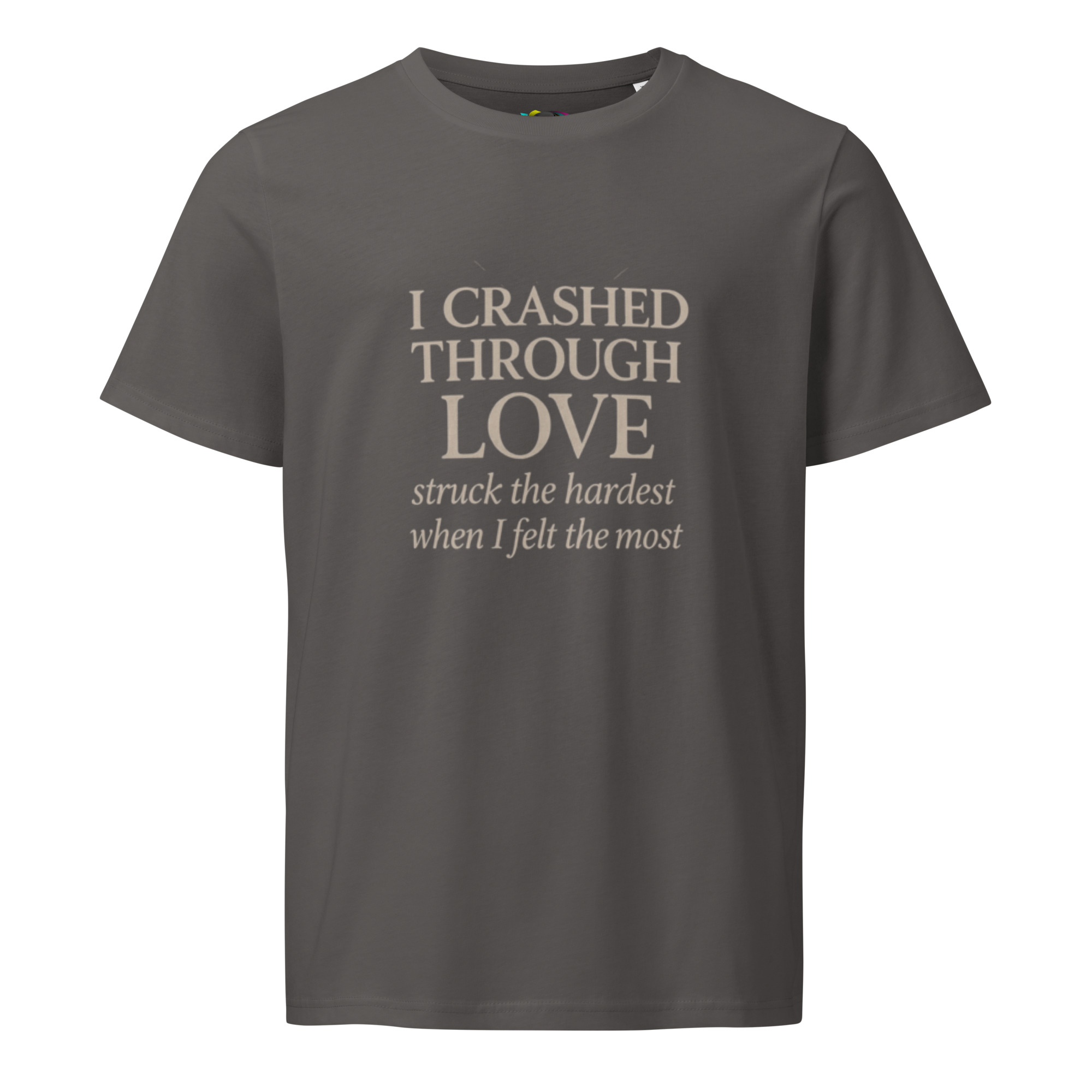 I Crashed Through Love – Emotional Love Quote T-Shirt – Inspirational Gift Tee – Organic Cotton Shirt - Image 3