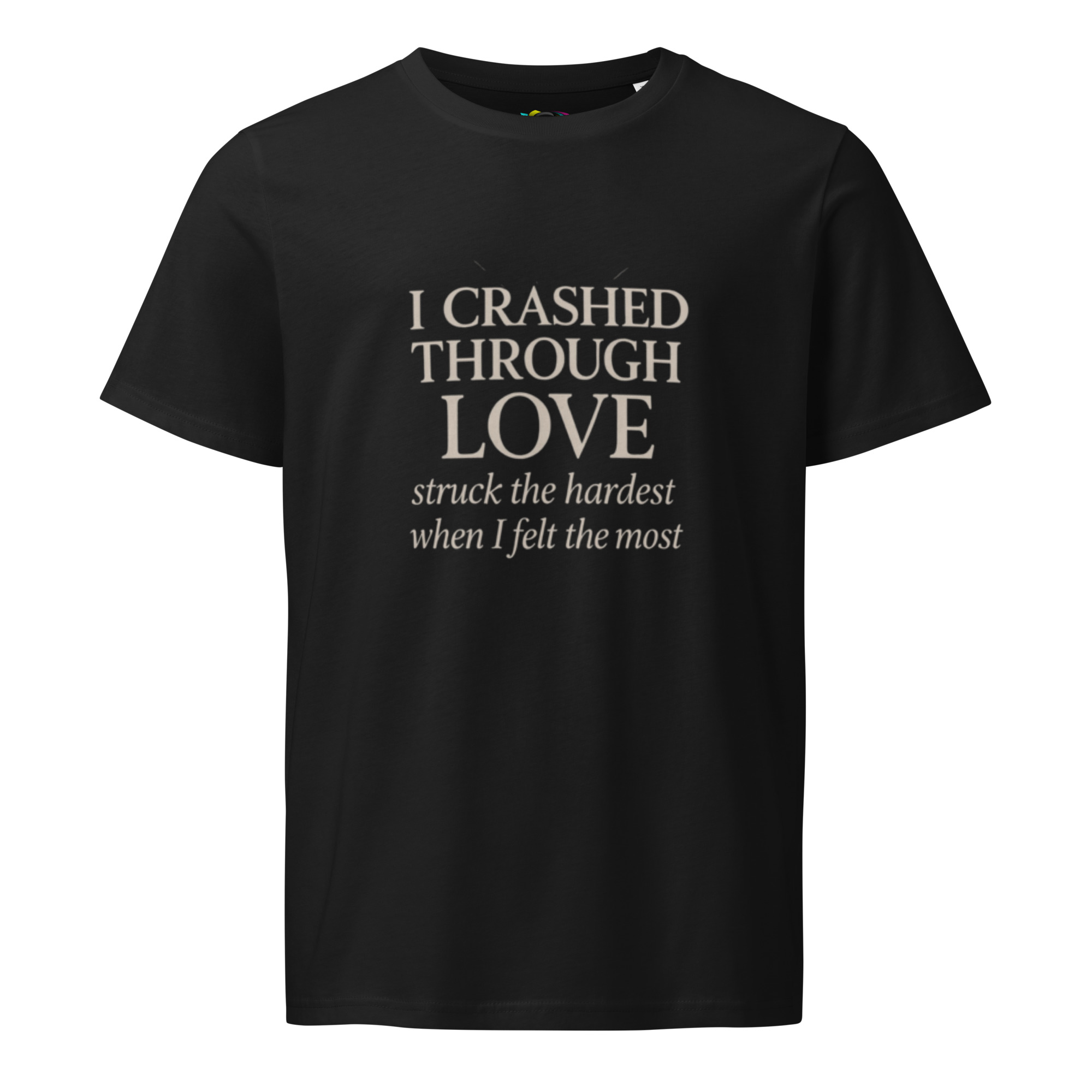 I Crashed Through Love – Emotional Love Quote T-Shirt – Inspirational Gift Tee – Organic Cotton Shirt - Image 2
