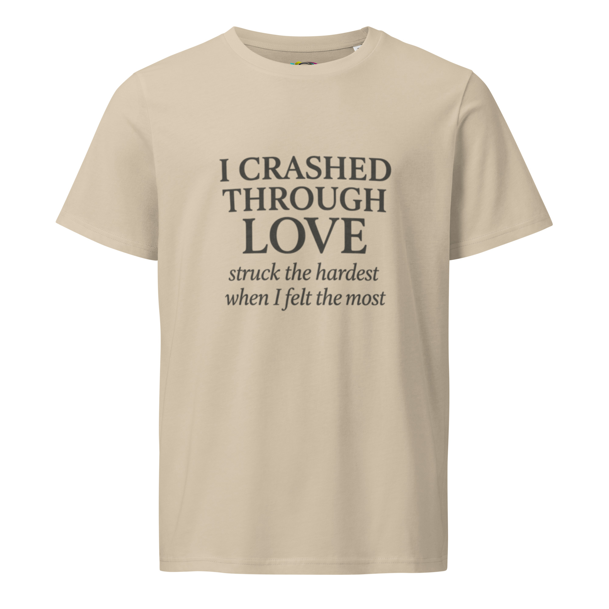 I Crashed Through Love – Emotional Love Quote T-Shirt – Inspirational Gift Tee – Organic Cotton Shirt - Image 7