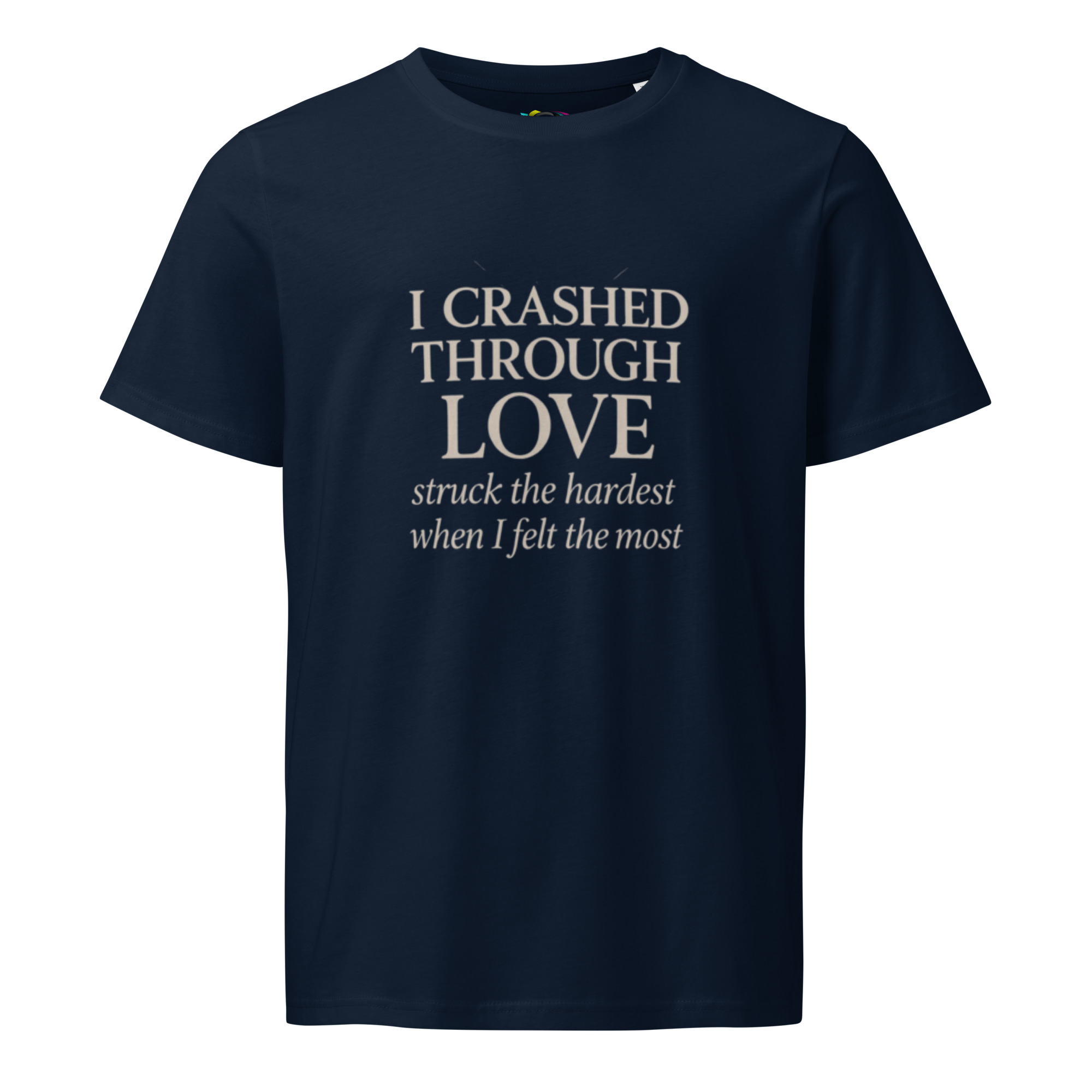 I Crashed Through Love – Emotional Love Quote T-Shirt – Inspirational Gift Tee – Organic Cotton Shirt - Image 4