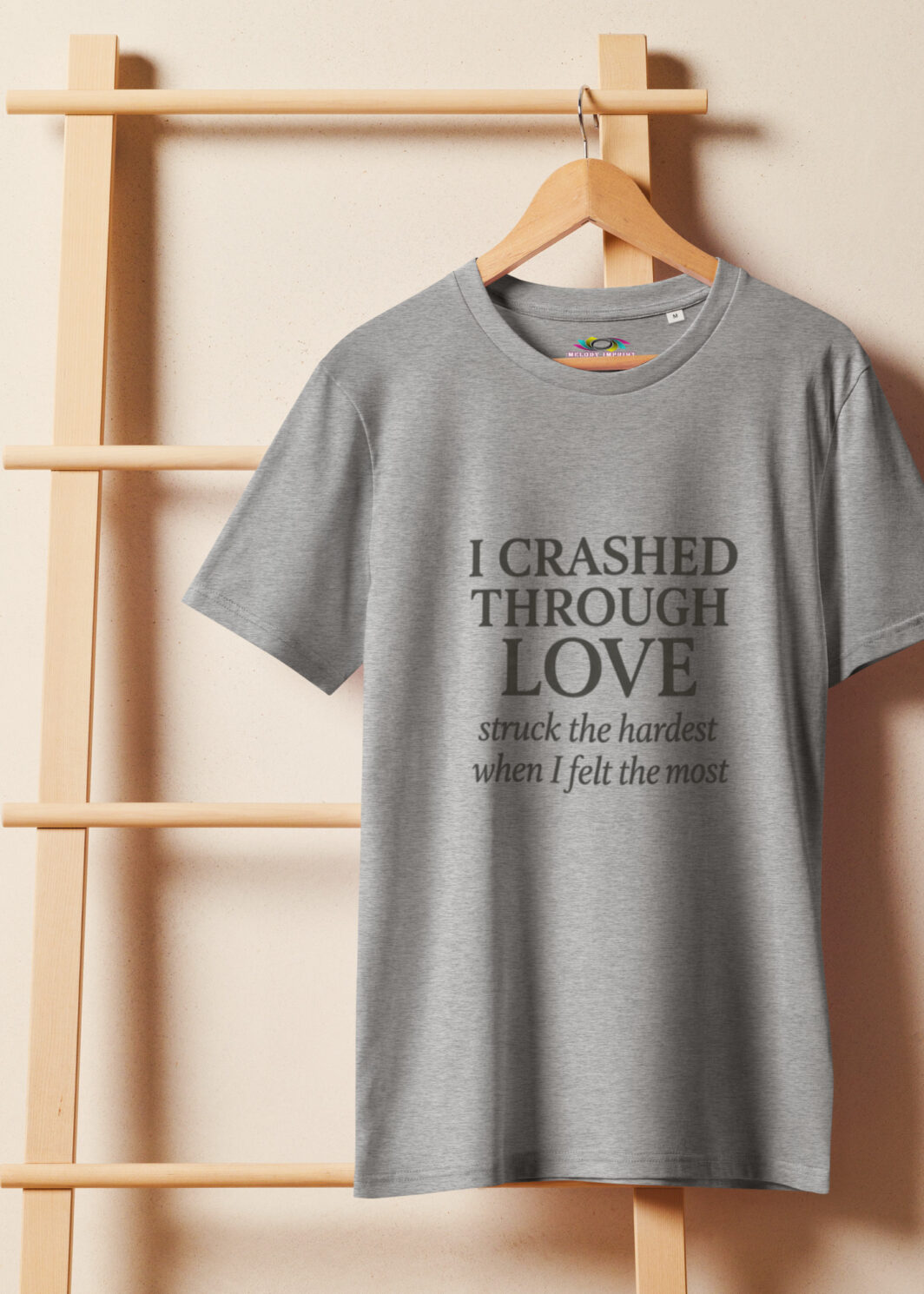 I Crashed Through Love – Emotional Love Quote T-Shirt – Inspirational Gift Tee – Organic Cotton Shirt