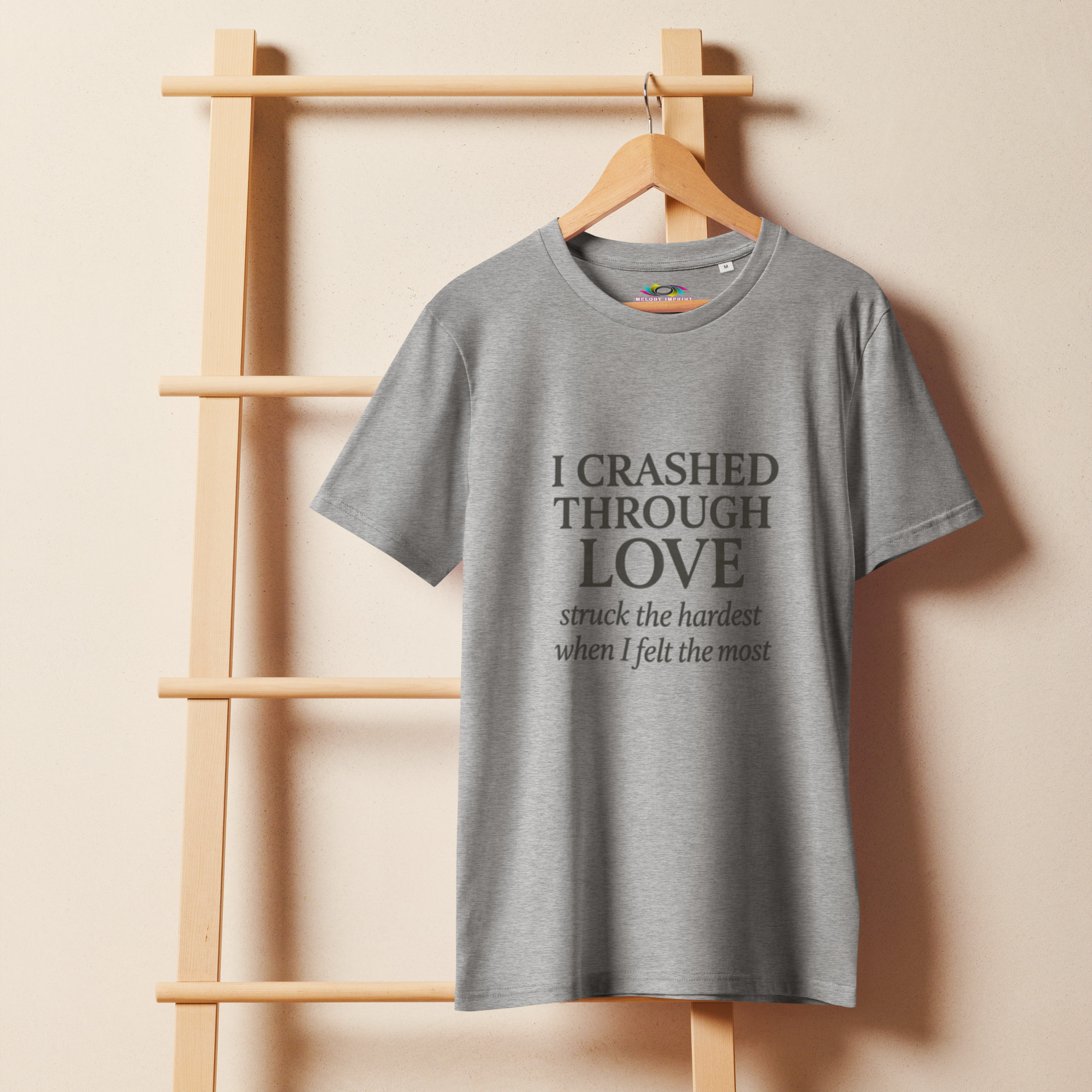I Crashed Through Love – Emotional Love Quote T-Shirt – Inspirational Gift Tee – Organic Cotton Shirt
