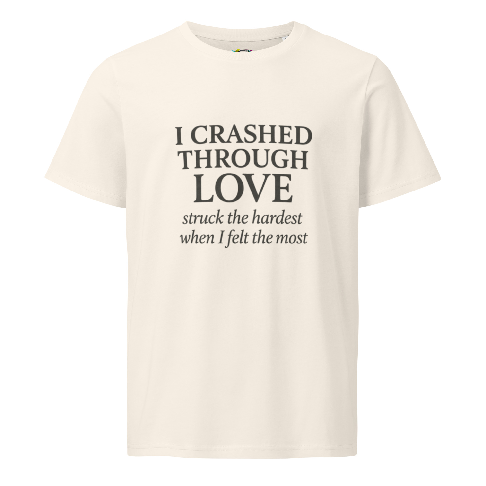 I Crashed Through Love – Emotional Love Quote T-Shirt – Inspirational Gift Tee – Organic Cotton Shirt - Image 6