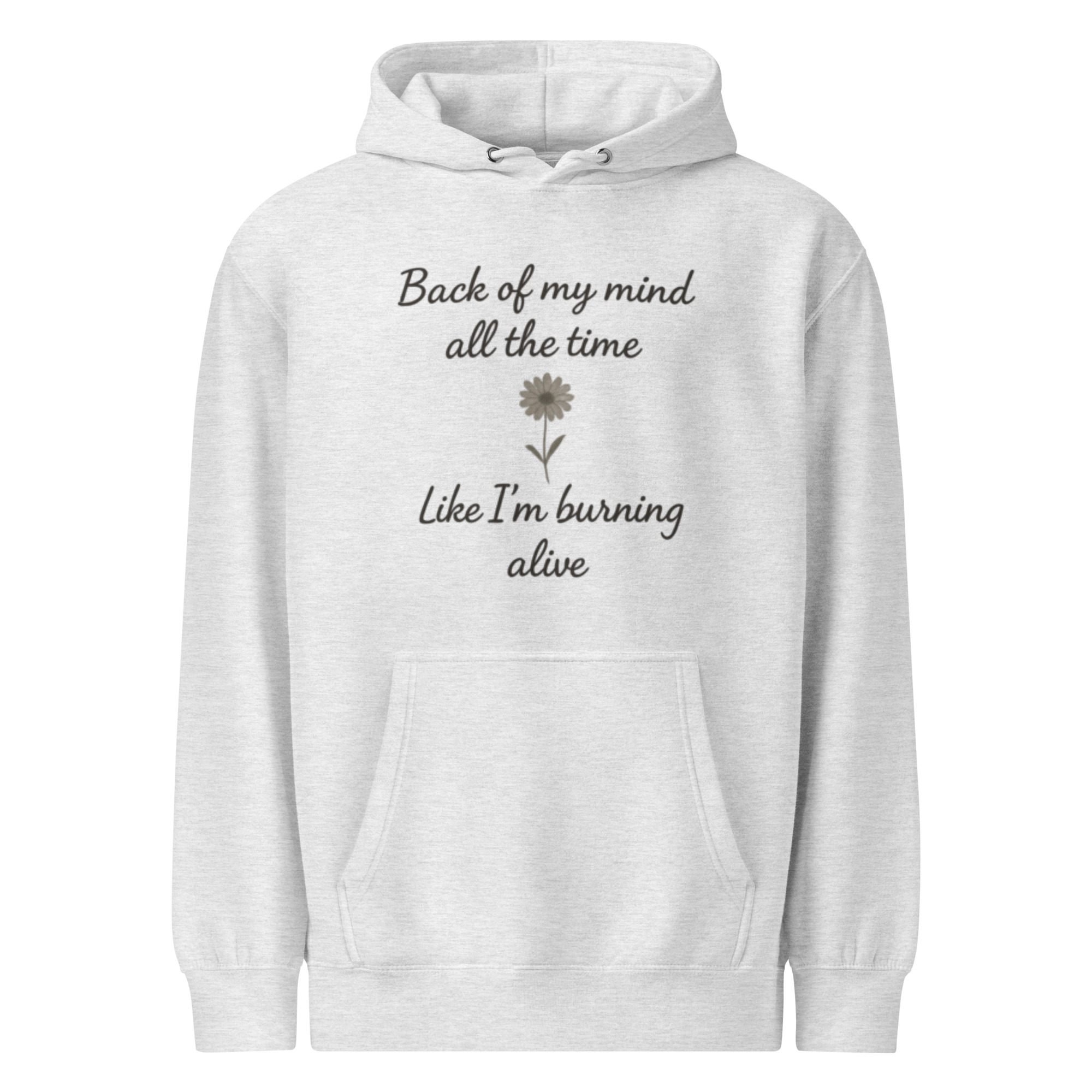 Back of My Mind, Like I’m Burning – Alive Inspirational Quote Hoodie – Motivational Mental Health Gift for Her or Him