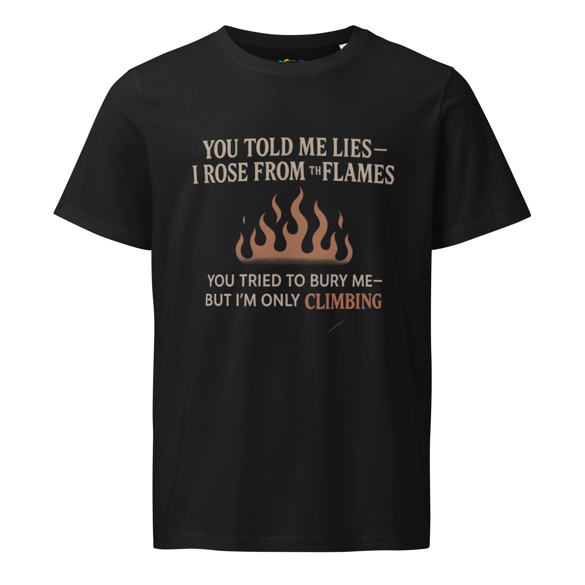You Told Me Lies, I Rose From the Flames – Empowering Quote T-Shirt – Climbing Through the Fire – Organic Cotton Shirt - Image 4