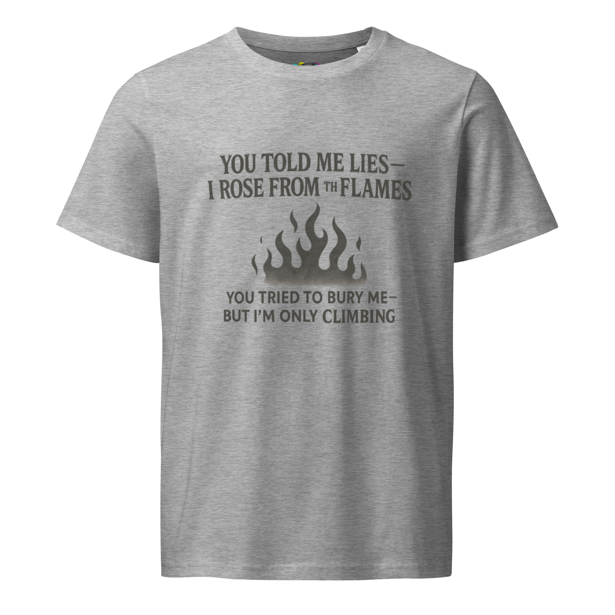 You Told Me Lies, I Rose From the Flames – Empowering Quote T-Shirt – Climbing Through the Fire – Organic Cotton Shirt - Image 5