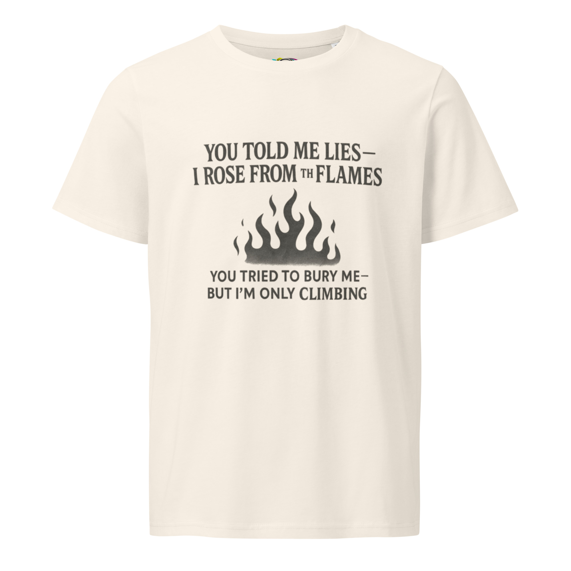 You Told Me Lies, I Rose From the Flames – Empowering Quote T-Shirt – Climbing Through the Fire – Organic Cotton Shirt - Image 6