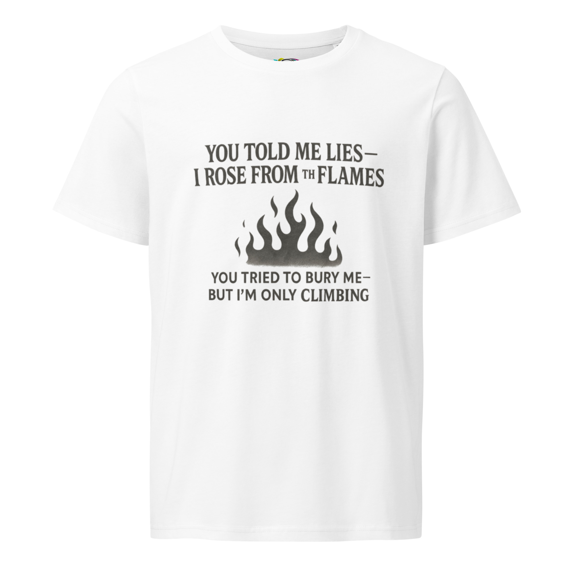 You Told Me Lies, I Rose From the Flames – Empowering Quote T-Shirt – Climbing Through the Fire – Organic Cotton Shirt - Image 8